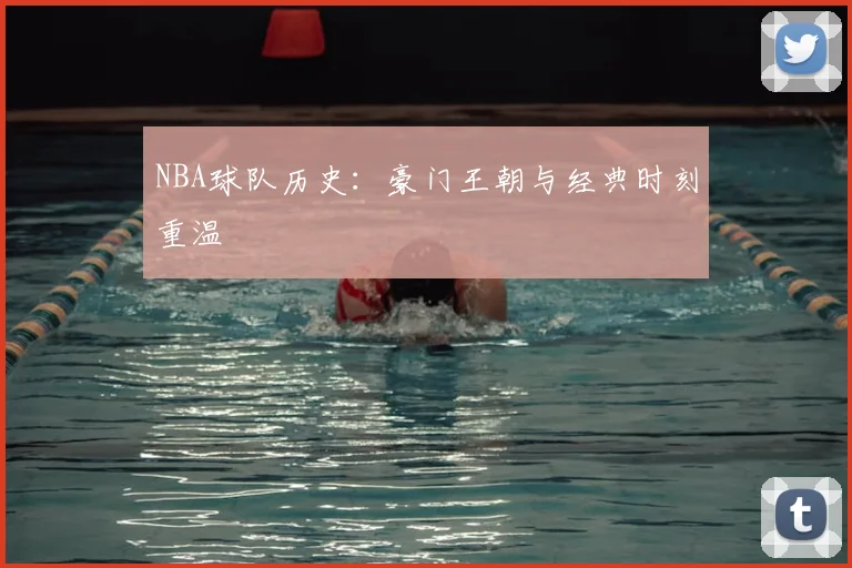 NBA球队历史：豪门王朝与经典时刻重温