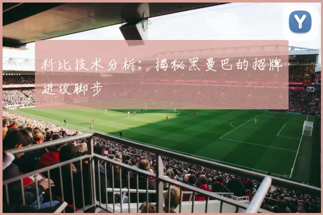 科比技术分析：揭秘黑曼巴的招牌进攻脚步